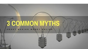 3 common myths about making money online